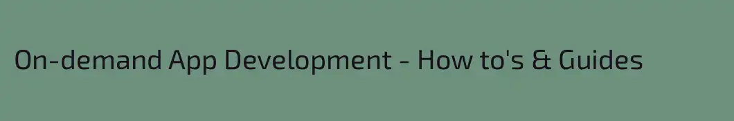On-demand App Development - How to's & Guides